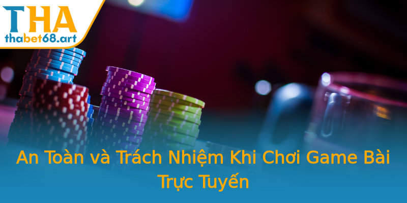 An Toàn và Trách Nhiệm Khi Chơi Game Bài Trực Tuyến An Toàn và Trách Nhiệm Khi Chơi Game Bài Trực Tuyến