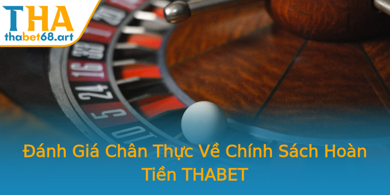 Đánh Giá Chân Thực Về Chính Sách Hoàn Tiền THABET Đánh Giá Chân Thực Về Chính Sách Hoàn Tiền THABET