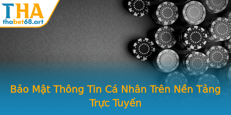 Bảo Mật Thông Tin Cá Nhân Trên Nền Tảng Trực Tuyến Bảo Mật Thông Tin Cá Nhân Trên Nền Tảng Trực Tuyến