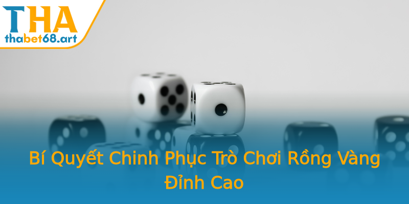 Bí Quyết Chinh Phục Trò Chơi Rồng Vàng Đỉnh Cao Bí Quyết Chinh Phục Trò Chơi Rồng Vàng Đỉnh Cao