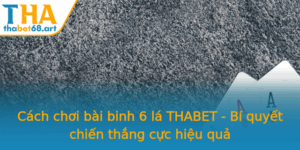 Cach Choi Bai Binh 6 La Thabet Bi Quyet Chien Thang Cuc Hieu Qua