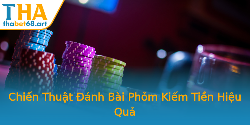 Chiến Thuật Đánh Bài Phỏm Kiếm Tiền Hiệu Quả Chiến Thuật Đánh Bài Phỏm Kiếm Tiền Hiệu Quả