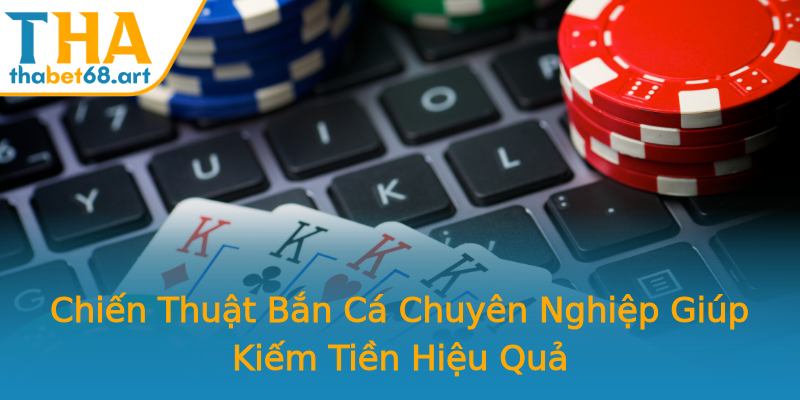 Chiến Thuật Bắn Cá Chuyên Nghiệp Giúp Kiếm Tiền Hiệu Quả Chiến Thuật Bắn Cá Chuyên Nghiệp Giúp Kiếm Tiền Hiệu Quả