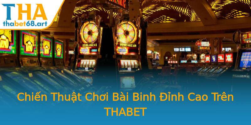 Chiến Thuật Chơi Bài Binh Đỉnh Cao Trên THABET Chiến Thuật Chơi Bài Binh Đỉnh Cao Trên THABET