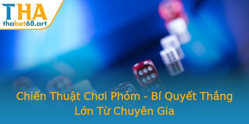 Chiến Thuật Chơi Phỏm - Bí Quyết Thắng Lớn Từ Chuyên Gia Chiến Thuật Chơi Phỏm - Bí Quyết Thắng Lớn Từ Chuyên Gia