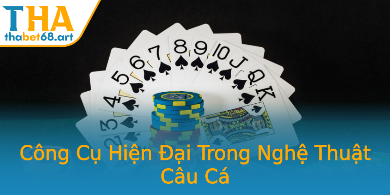 Công Cụ Hiện Đại Trong Nghệ Thuật Câu Cá Công Cụ Hiện Đại Trong Nghệ Thuật Câu Cá