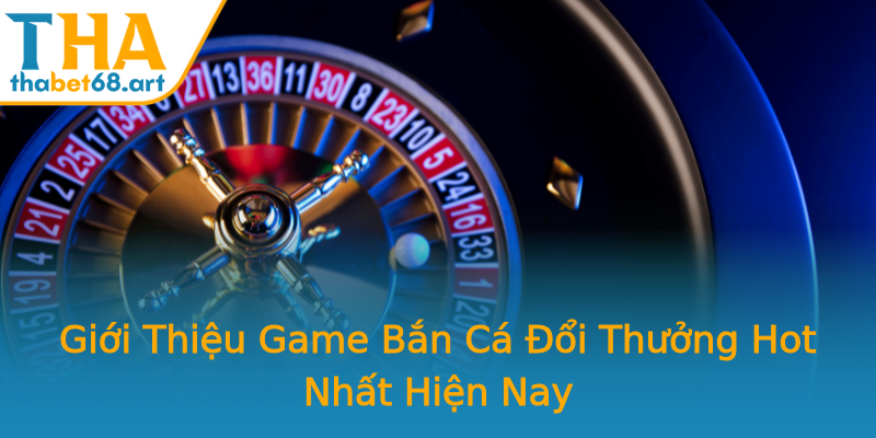 Giới Thiệu Game Bắn Cá Đổi Thưởng Hot Nhất Hiện Nay Giới Thiệu Game Bắn Cá Đổi Thưởng Hot Nhất Hiện Nay