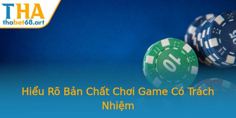 Hiểu Rõ Bản Chất Chơi Game Có Trách Nhiệm Hiểu Rõ Bản Chất Chơi Game Có Trách Nhiệm