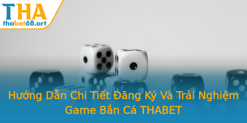 Hướng Dẫn Chi Tiết Đăng Ký Và Trải Nghiệm Game Bắn Cá THABET Hướng Dẫn Chi Tiết Đăng Ký Và Trải Nghiệm Game Bắn Cá THABET