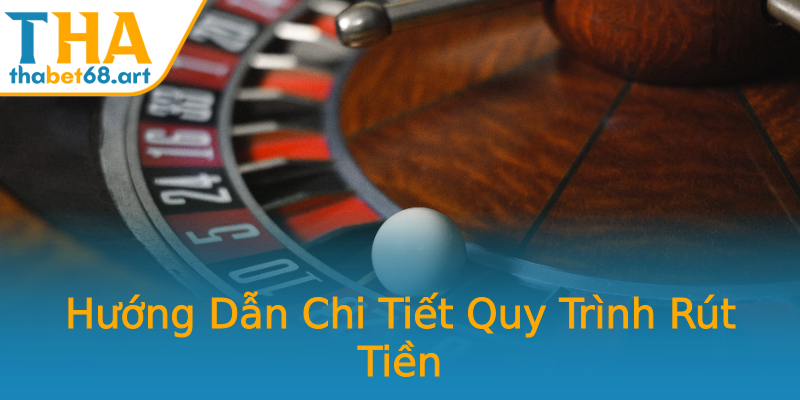 Hướng Dẫn Chi Tiết Quy Trình Rút Tiền Hướng Dẫn Chi Tiết Quy Trình Rút Tiền