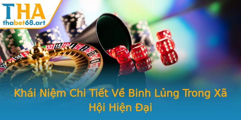 Khái Niệm Chi Tiết Về Binh Lủng Trong Xã Hội Hiện Đại Khái Niệm Chi Tiết Về Binh Lủng Trong Xã Hội Hiện Đại