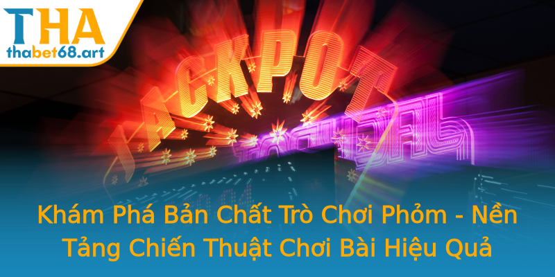 Khám Phá Bản Chất Trò Chơi Phỏm - Nền Tảng Chiến Thuật Chơi Bài Hiệu Quả Khám Phá Bản Chất Trò Chơi Phỏm - Nền Tảng Chiến Thuật Chơi Bài Hiệu Quả