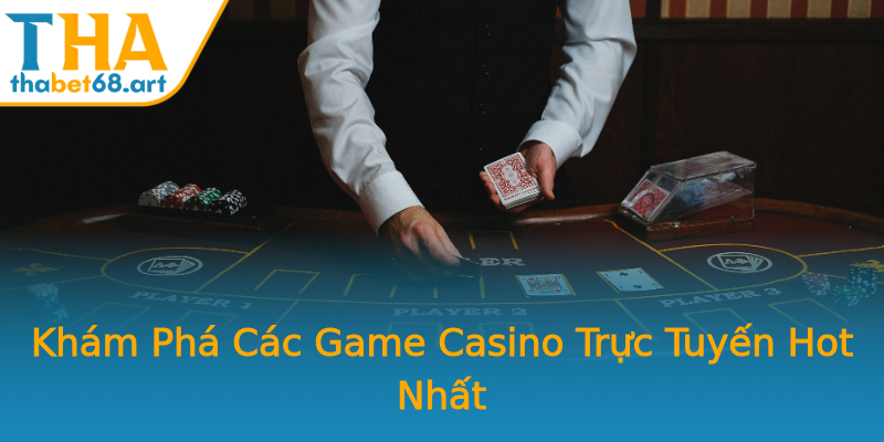 Khám Phá Các Game Casino Trực Tuyến Hot Nhất Khám Phá Các Game Casino Trực Tuyến Hot Nhất