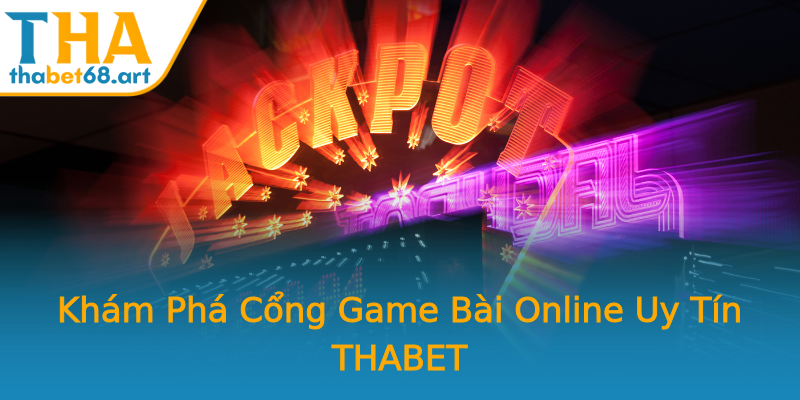 Khám Phá Cổng Game Bài Online Uy Tín THABET Khám Phá Cổng Game Bài Online Uy Tín THABET
