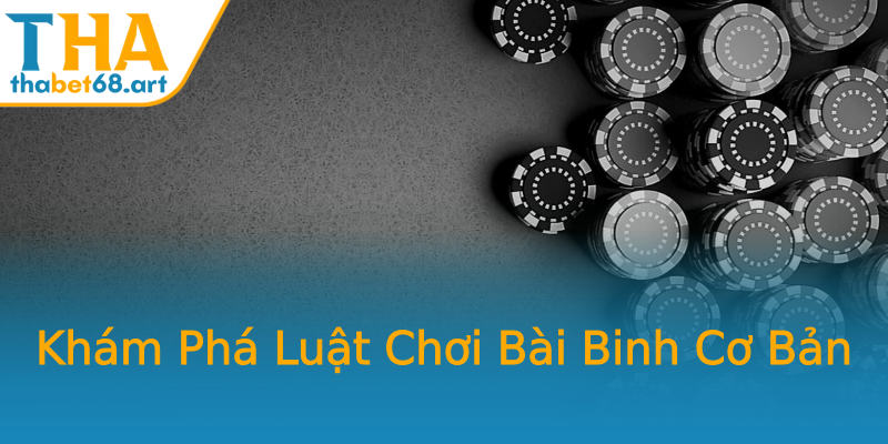 Khám Phá Luật Chơi Bài Binh Cơ Bản Khám Phá Luật Chơi Bài Binh Cơ Bản