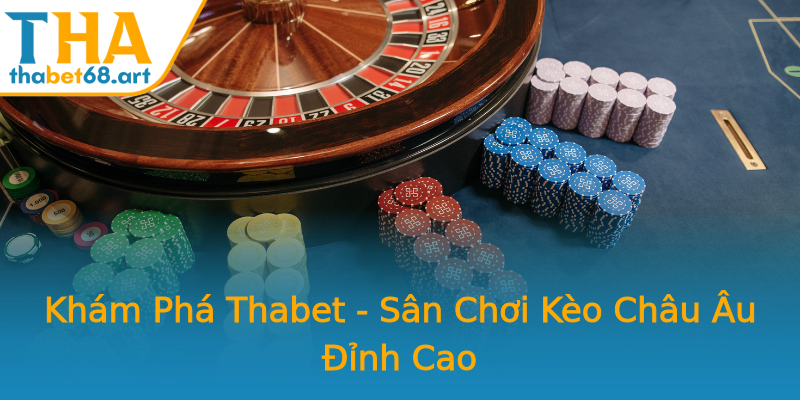 Khám Phá Thabet - Sân Chơi Kèo Châu Âu Đỉnh Cao Khám Phá Thabet - Sân Chơi Kèo Châu Âu Đỉnh Cao