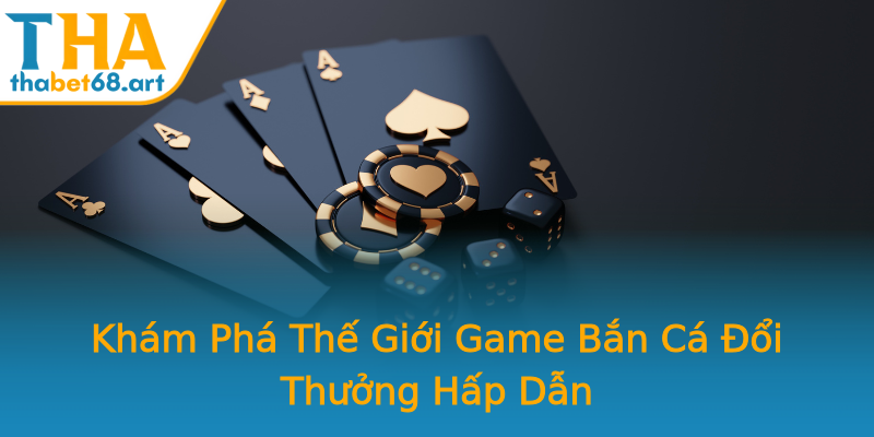 Khám Phá Thế Giới Game Bắn Cá Đổi Thưởng Hấp Dẫn Khám Phá Thế Giới Game Bắn Cá Đổi Thưởng Hấp Dẫn