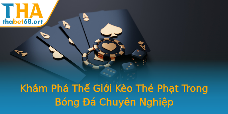 Khám Phá Thế Giới Kèo Thẻ Phạt Trong Bóng Đá Chuyên Nghiệp Khám Phá Thế Giới Kèo Thẻ Phạt Trong Bóng Đá Chuyên Nghiệp