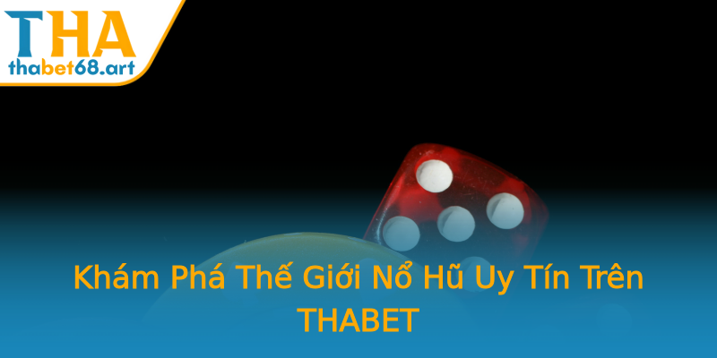 Khám Phá Thế Giới Nổ Hũ Uy Tín Trên THABET Khám Phá Thế Giới Nổ Hũ Uy Tín Trên THABET