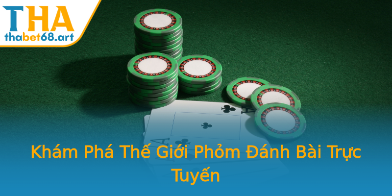 Khám Phá Thế Giới Phỏm Đánh Bài Trực Tuyến Khám Phá Thế Giới Phỏm Đánh Bài Trực Tuyến