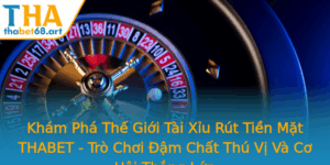 Kham Pha The Gioi Tai Xiu Rut Tien Mat Thabet Tro Choi Am Chat Thu Vi Va Co Hoi Thang Lon