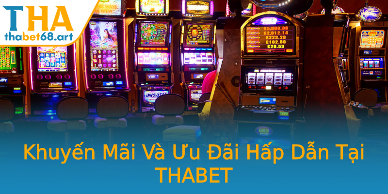 Khuyến Mãi Và Ưu Đãi Hấp Dẫn Tại THABET Khuyến Mãi Và Ưu Đãi Hấp Dẫn Tại THABET