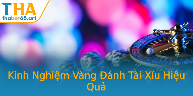 Kinh Nghiệm Vàng Đánh Tài Xỉu Hiệu Quả Kinh Nghiệm Vàng Đánh Tài Xỉu Hiệu Quả