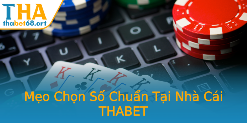 Mẹo Chọn Số Chuẩn Tại Nhà Cái THABET Mẹo Chọn Số Chuẩn Tại Nhà Cái THABET
