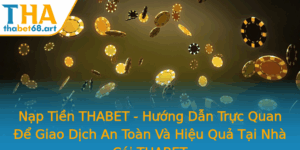 Nap Tien Thabet Huong Dan Truc Quan E Giao Dich An Toan Va Hieu Qua Tai Nha Cai Thabet