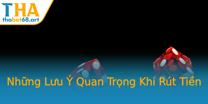Những Lưu Ý Quan Trọng Khi Rút Tiền Những Lưu Ý Quan Trọng Khi Rút Tiền