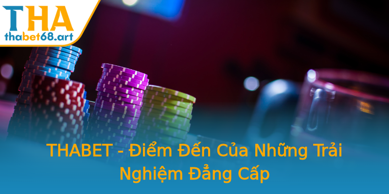 THABET - Điểm Đến Của Những Trải Nghiệm Đẳng Cấp THABET - Điểm Đến Của Những Trải Nghiệm Đẳng Cấp
