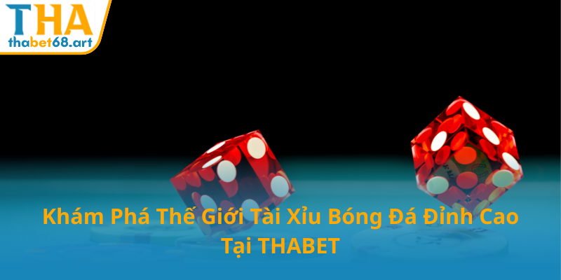 Tài Xỉu Bóng Đá THABET - Bí Kíp Chinh Phục Nhà Cái Dành Cho Người Yêu Thể Thao 1 Tong Quan Ve Quy Dinh Su Dung Dich Vu Thabet0 1
