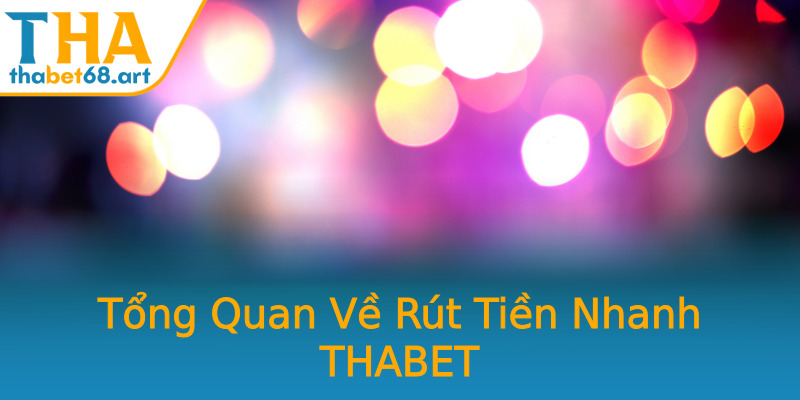 Tổng Quan Về Rút Tiền Nhanh THABET Tổng Quan Về Rút Tiền Nhanh THABET